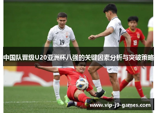 中国队晋级U20亚洲杯八强的关键因素分析与突破策略 中国队晋级U20亚洲杯八强的关键因素分析与突破策略