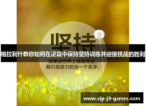 格拉利什教你如何在逆境中保持坚持训练并迎接挑战的胜利 格拉利什教你如何在逆境中保持坚持训练并迎接挑战的胜利