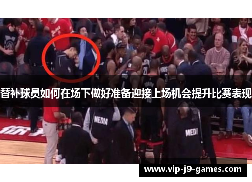 替补球员如何在场下做好准备迎接上场机会提升比赛表现