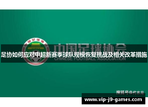 足协如何应对中超新赛季球队规模恢复挑战及相关改革措施 足协如何应对中超新赛季球队规模恢复挑战及相关改革措施
