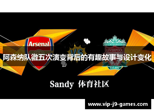 阿森纳队徽五次演变背后的有趣故事与设计变化 阿森纳队徽五次演变背后的有趣故事与设计变化