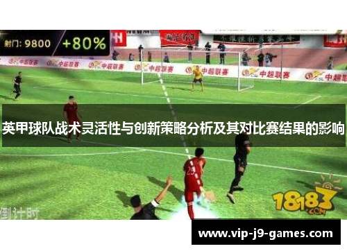 英甲球队战术灵活性与创新策略分析及其对比赛结果的影响 英甲球队战术灵活性与创新策略分析及其对比赛结果的影响