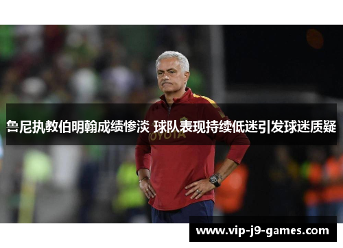 鲁尼执教伯明翰成绩惨淡 球队表现持续低迷引发球迷质疑 鲁尼执教伯明翰成绩惨淡 球队表现持续低迷引发球迷质疑
